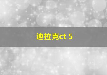 迪拉克ct 5